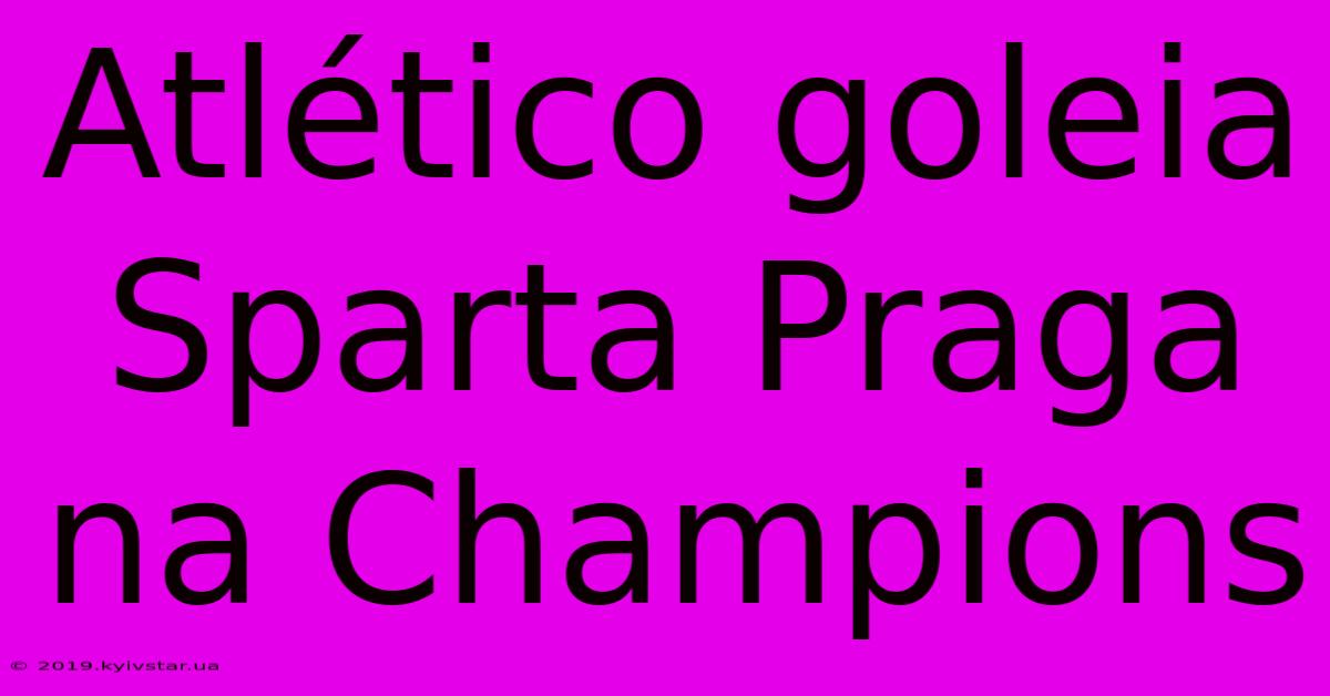 Atlético Goleia Sparta Praga Na Champions