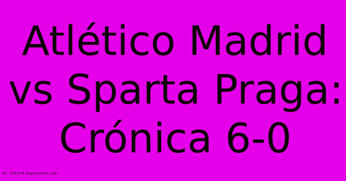 Atlético Madrid Vs Sparta Praga: Crónica 6-0