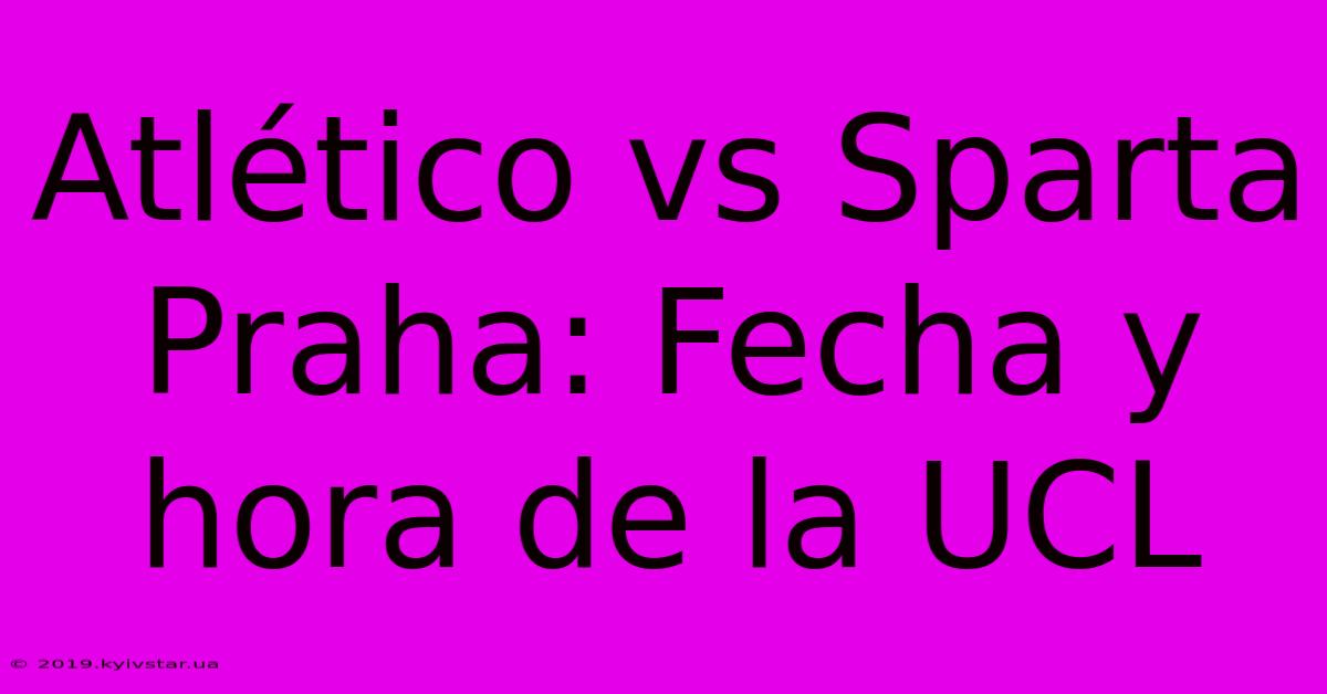 Atlético Vs Sparta Praha: Fecha Y Hora De La UCL