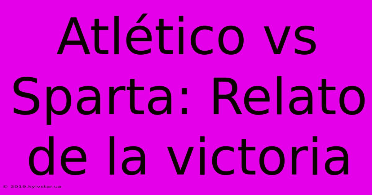 Atlético Vs Sparta: Relato De La Victoria