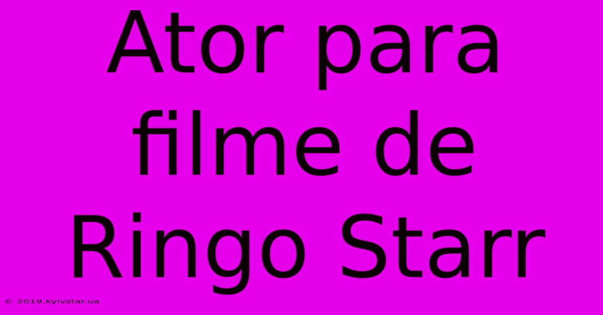 Ator Para Filme De Ringo Starr