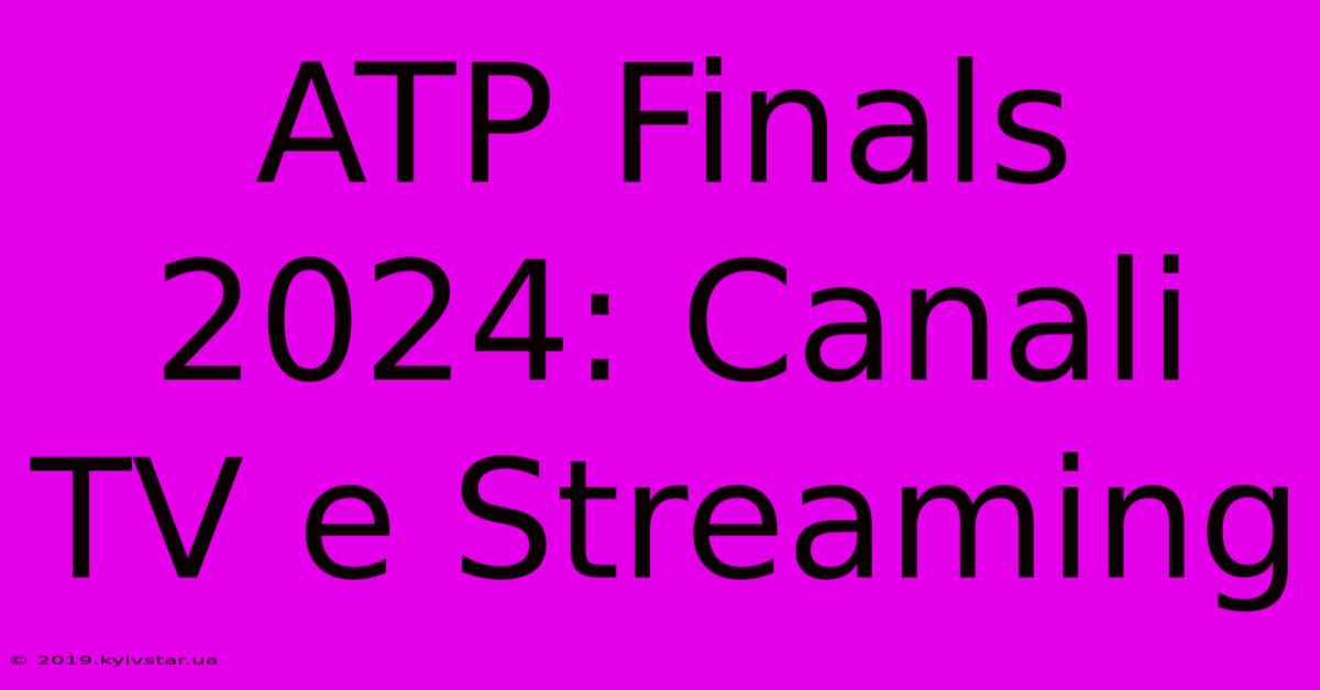 ATP Finals 2024: Canali TV E Streaming