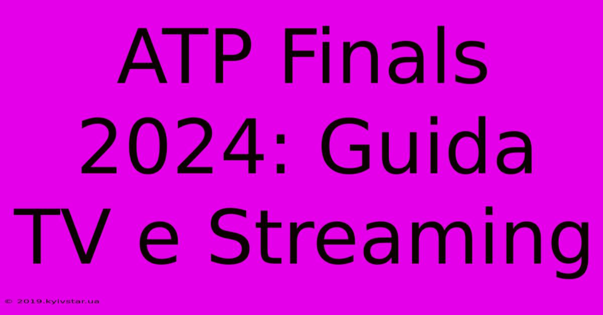 ATP Finals 2024: Guida TV E Streaming 