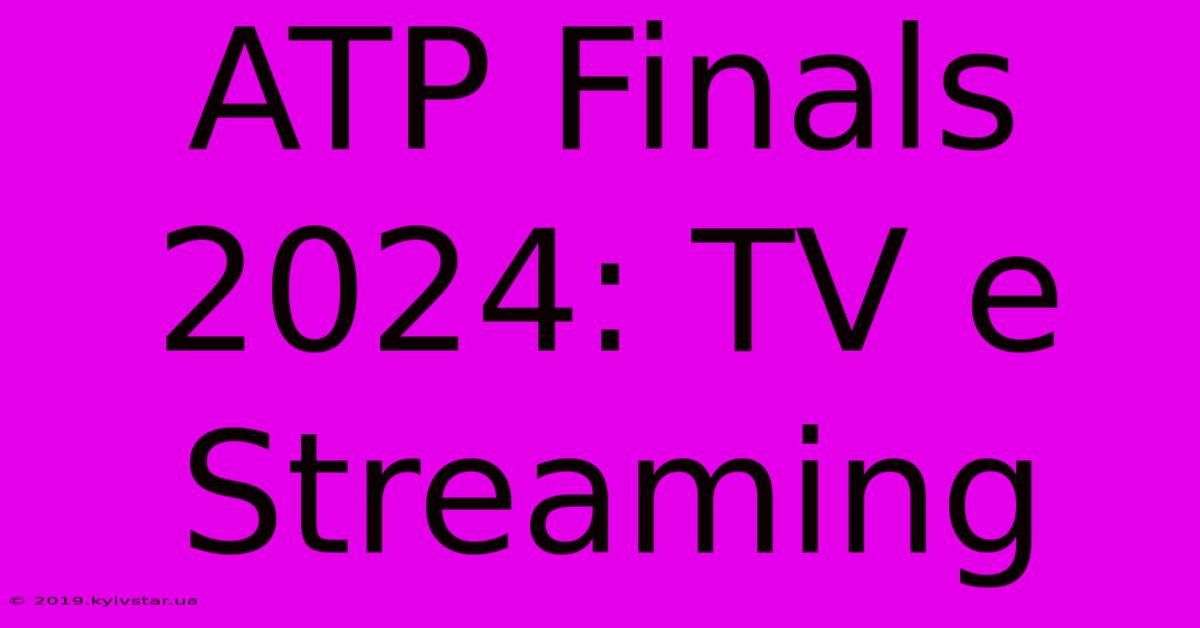 ATP Finals 2024: TV E Streaming