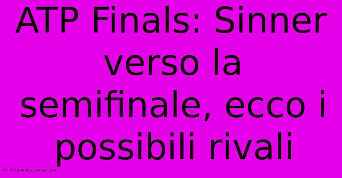 ATP Finals: Sinner Verso La Semifinale, Ecco I Possibili Rivali