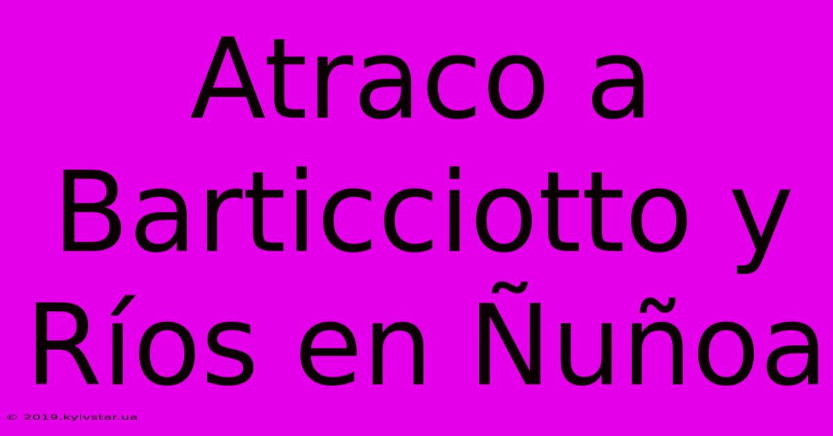 Atraco A Barticciotto Y Ríos En Ñuñoa