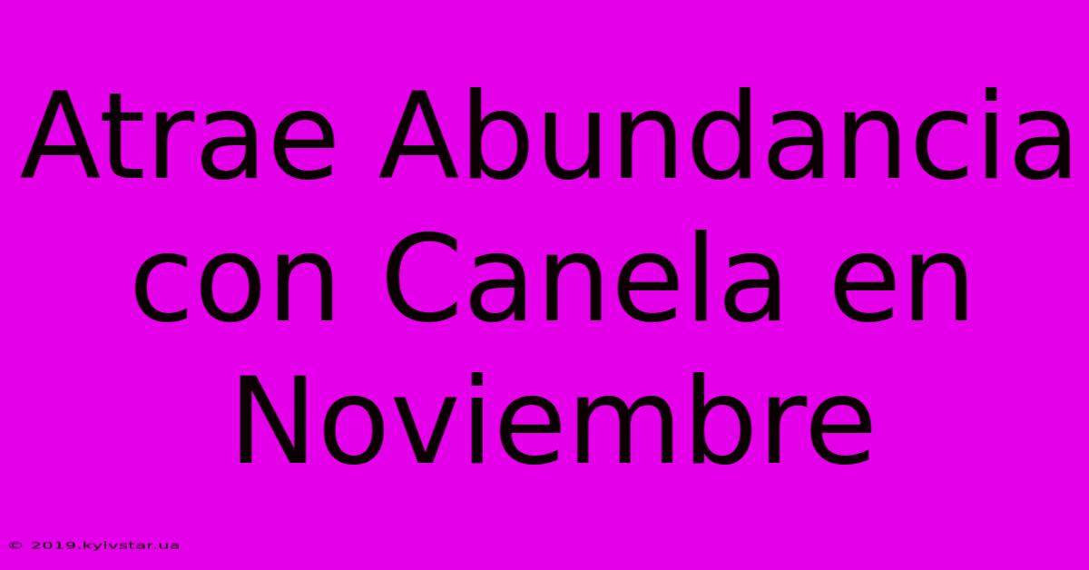 Atrae Abundancia Con Canela En Noviembre