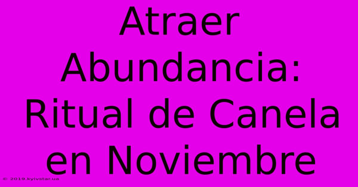 Atraer Abundancia: Ritual De Canela En Noviembre