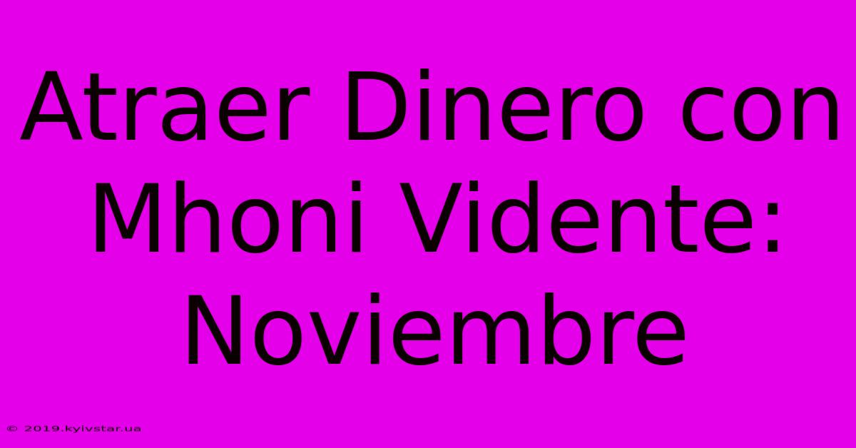 Atraer Dinero Con Mhoni Vidente: Noviembre