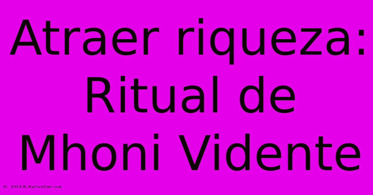 Atraer Riqueza: Ritual De Mhoni Vidente