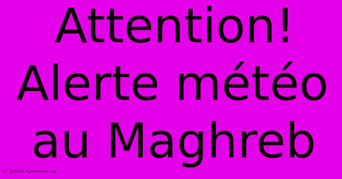 Attention! Alerte Météo Au Maghreb