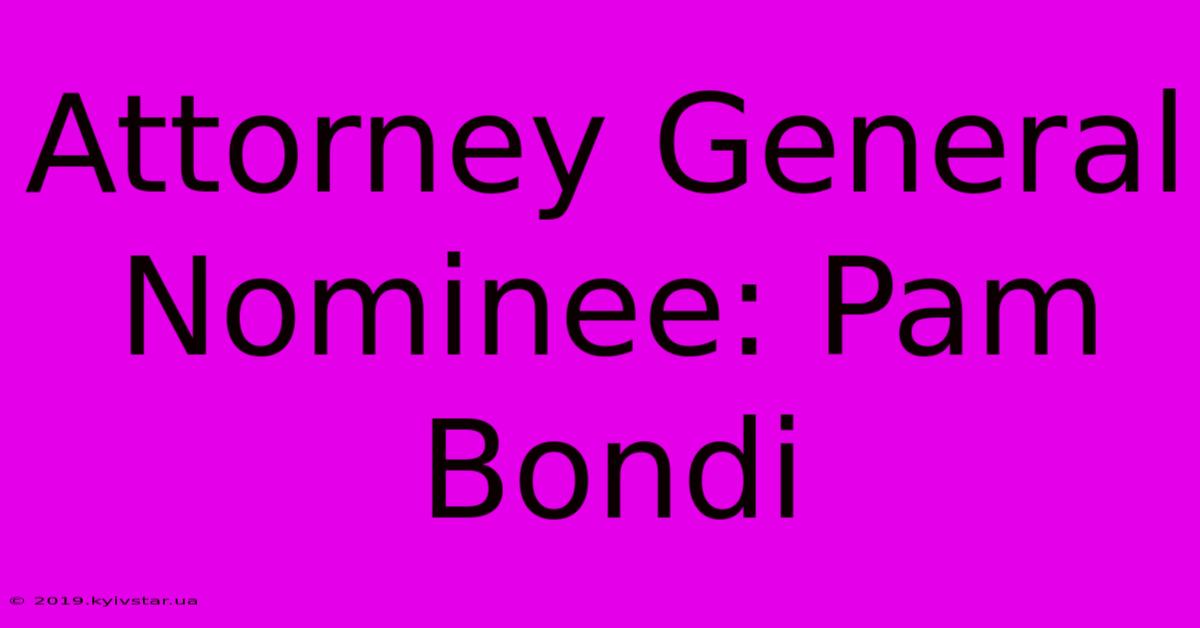 Attorney General Nominee: Pam Bondi