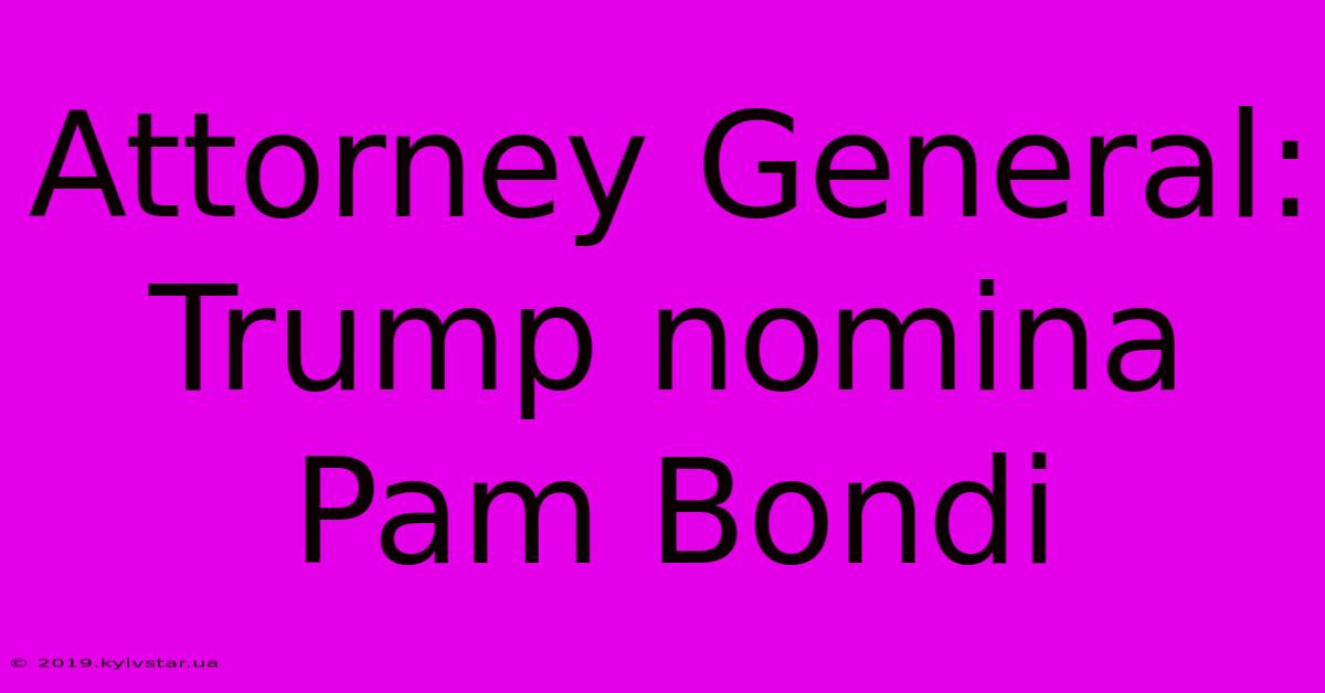 Attorney General: Trump Nomina Pam Bondi