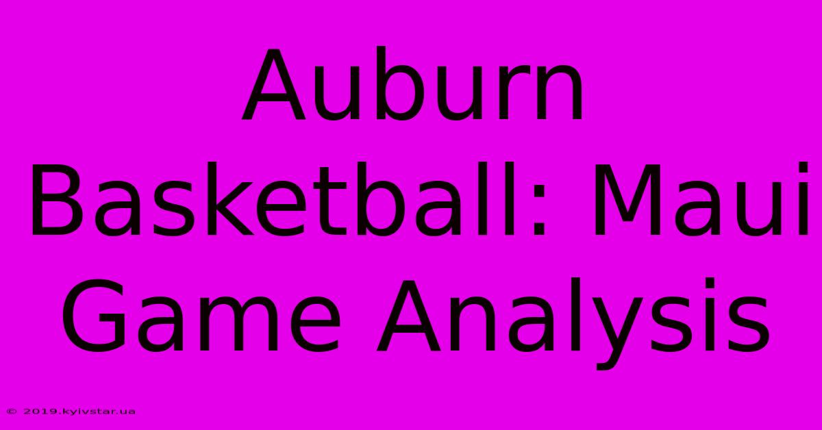 Auburn Basketball: Maui Game Analysis