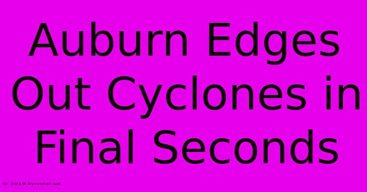 Auburn Edges Out Cyclones In Final Seconds