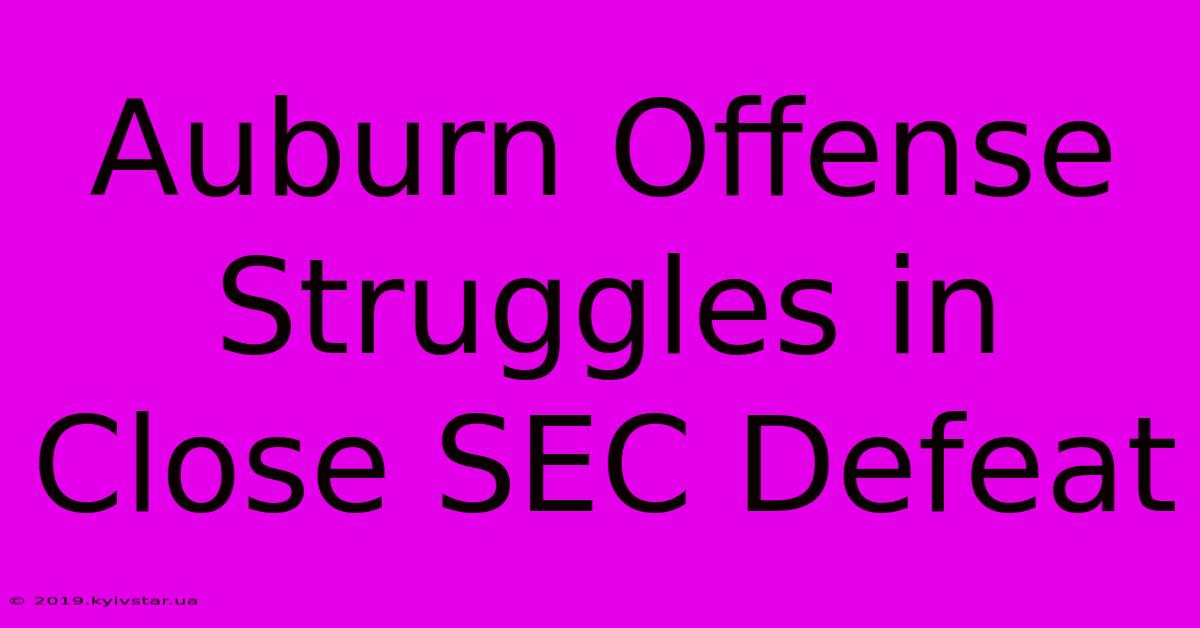 Auburn Offense Struggles In Close SEC Defeat