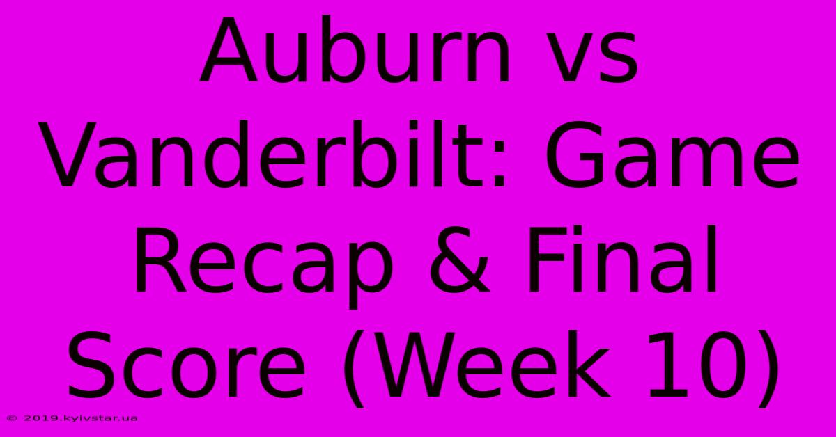 Auburn Vs Vanderbilt: Game Recap & Final Score (Week 10)