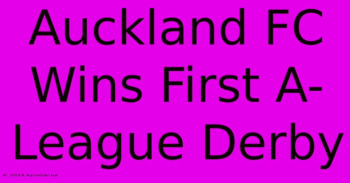 Auckland FC Wins First A-League Derby