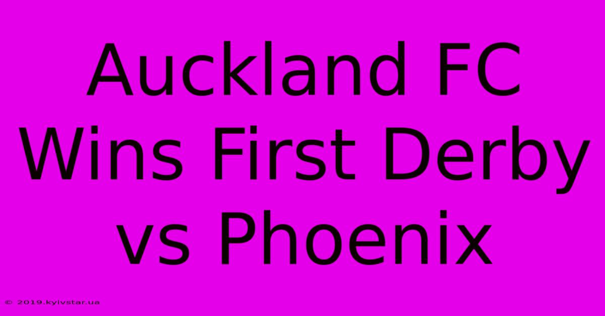 Auckland FC Wins First Derby Vs Phoenix