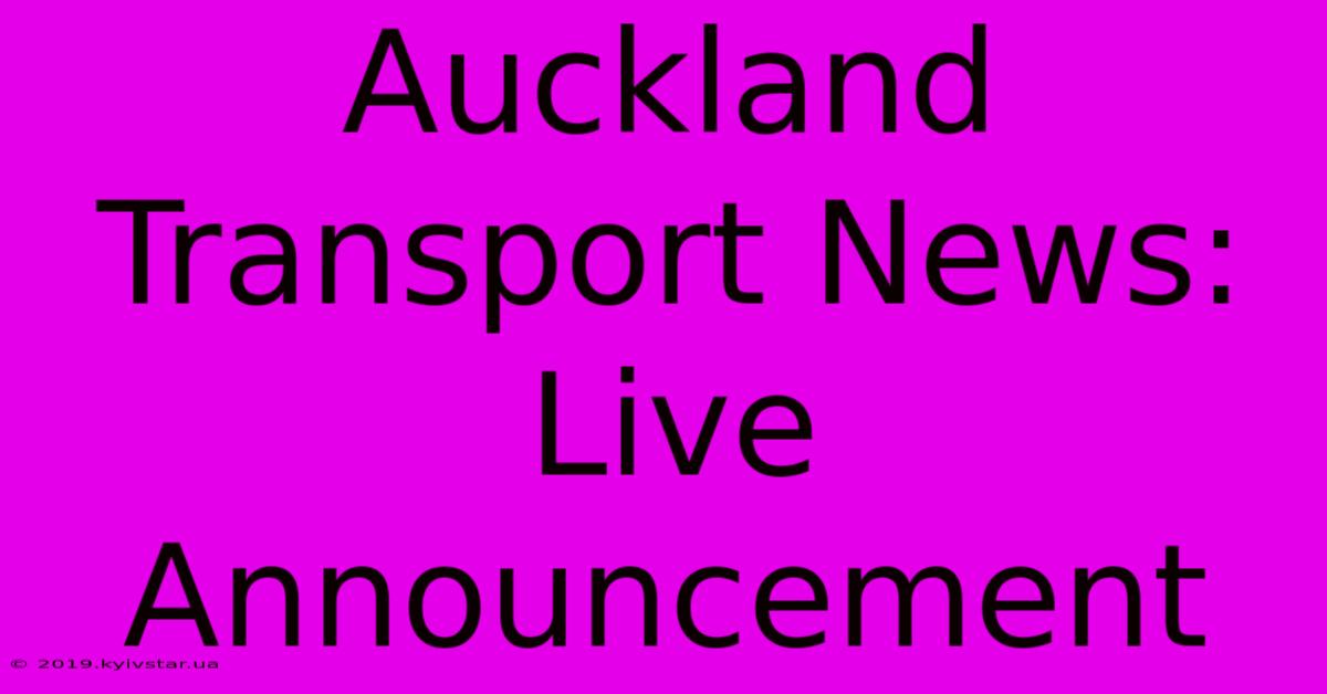 Auckland Transport News: Live Announcement