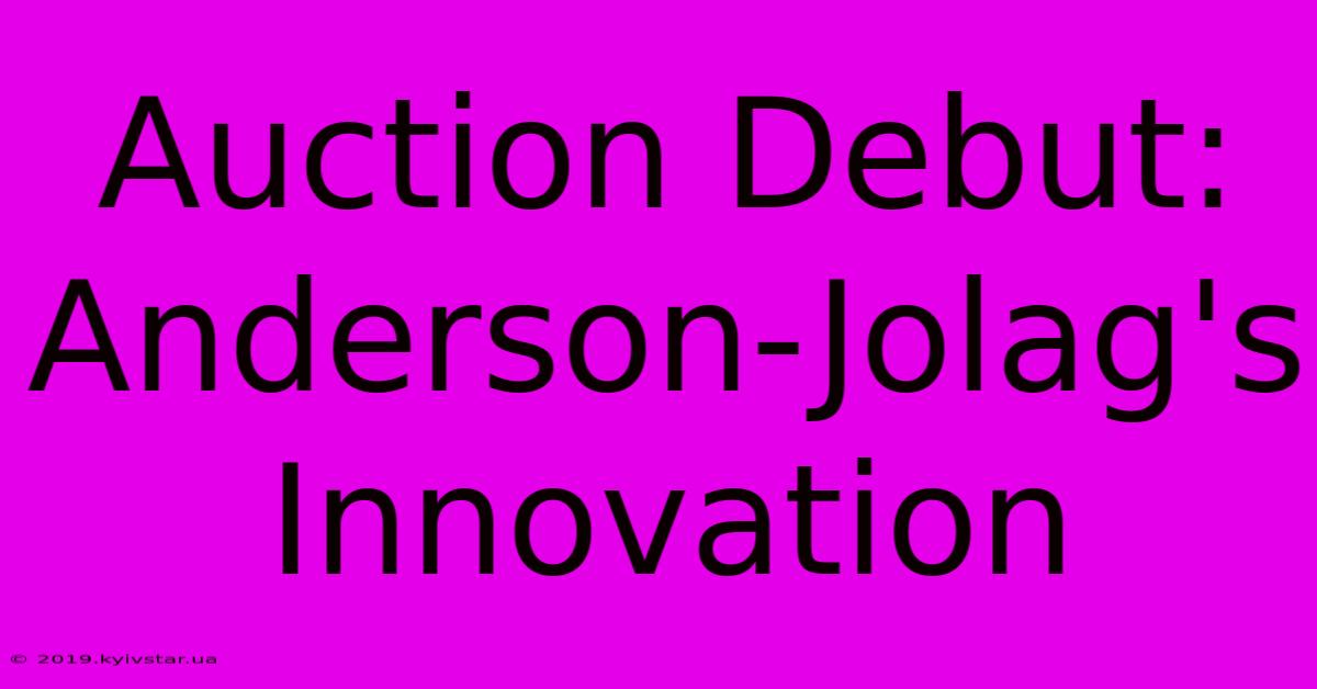 Auction Debut: Anderson-Jolag's Innovation