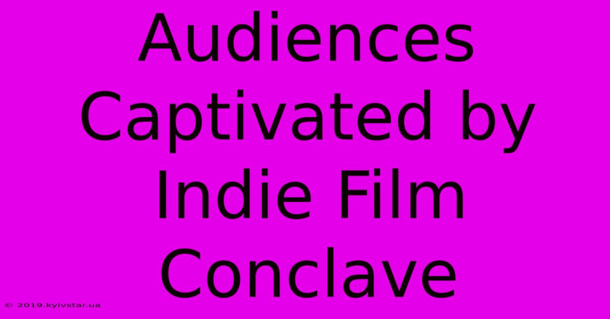 Audiences Captivated By Indie Film Conclave