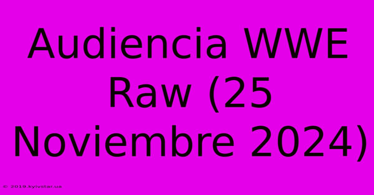 Audiencia WWE Raw (25 Noviembre 2024)