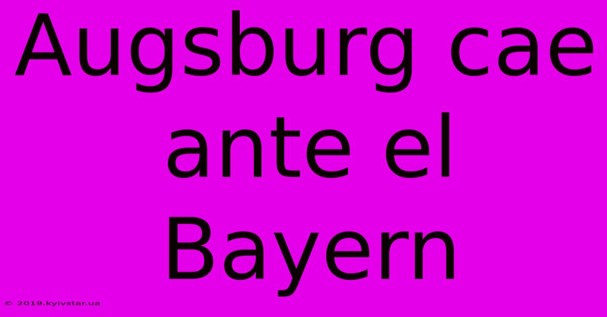 Augsburg Cae Ante El Bayern