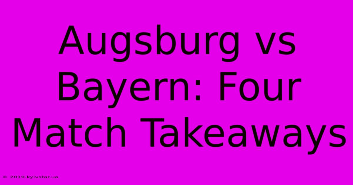 Augsburg Vs Bayern: Four Match Takeaways