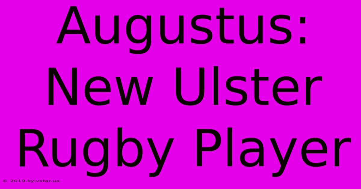 Augustus: New Ulster Rugby Player