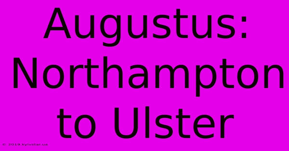 Augustus: Northampton To Ulster