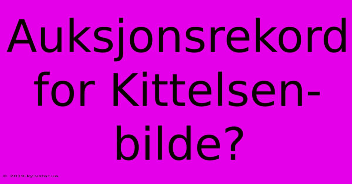 Auksjonsrekord For Kittelsen-bilde?