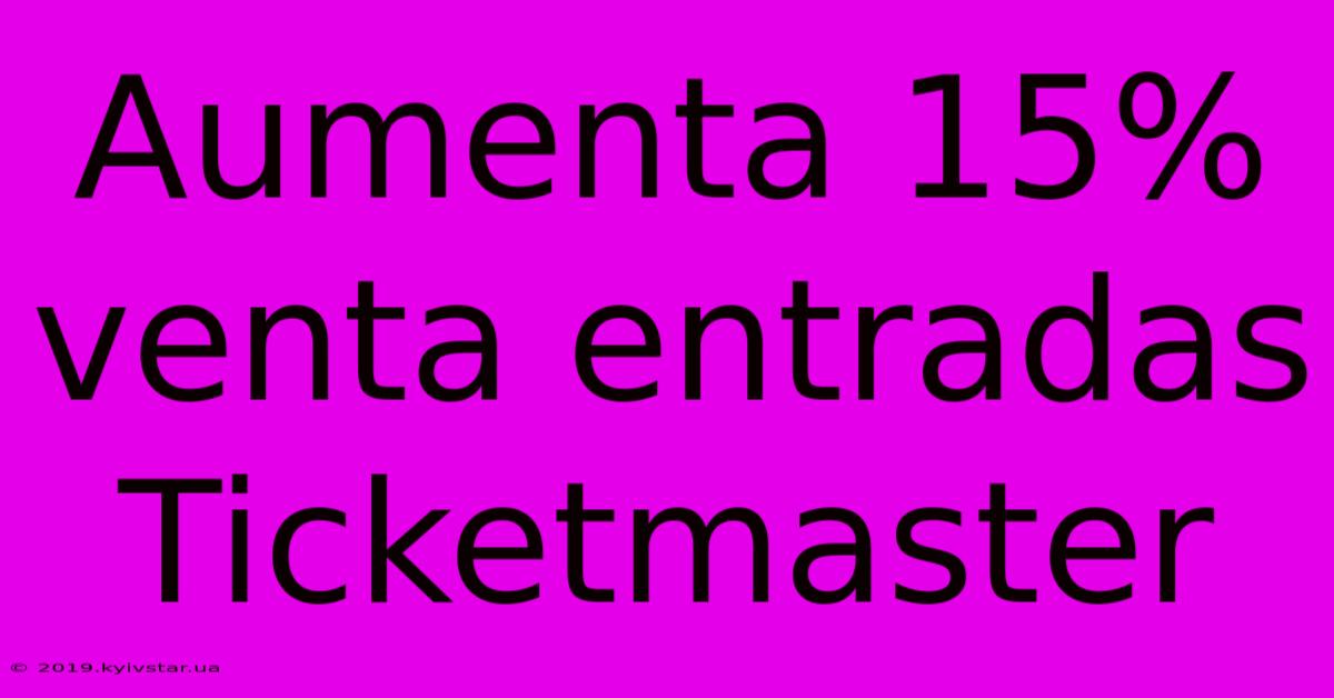 Aumenta 15% Venta Entradas Ticketmaster