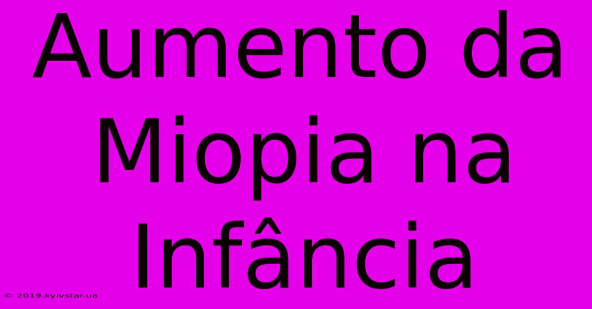 Aumento Da Miopia Na Infância