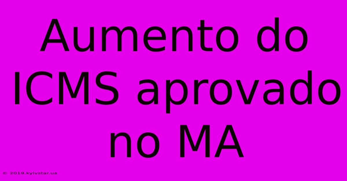 Aumento Do ICMS Aprovado No MA