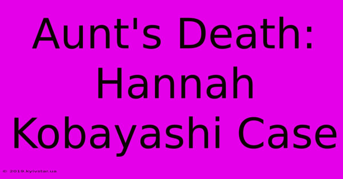 Aunt's Death: Hannah Kobayashi Case