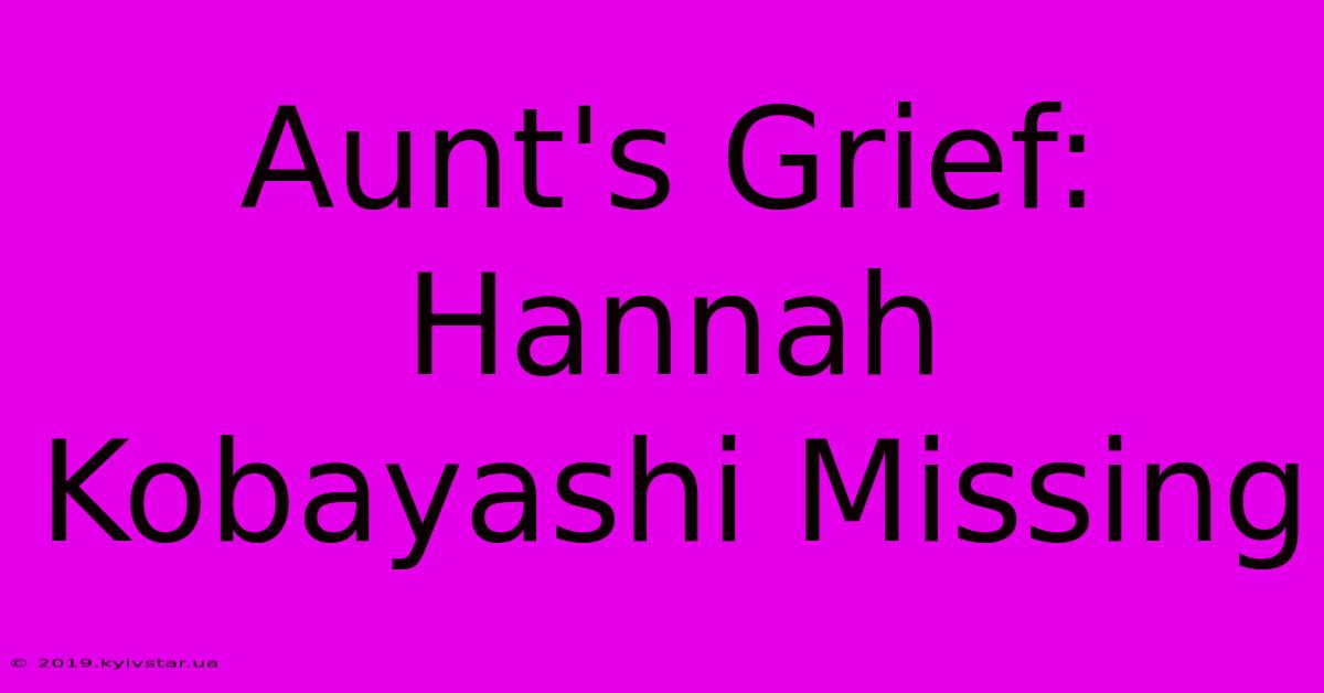 Aunt's Grief: Hannah Kobayashi Missing