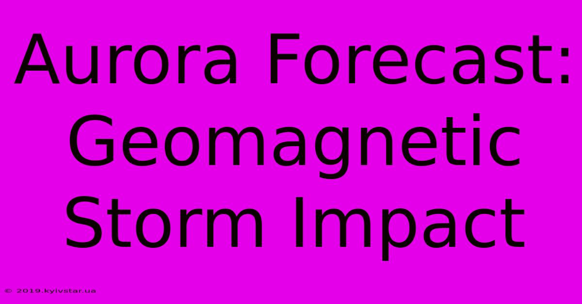 Aurora Forecast: Geomagnetic Storm Impact