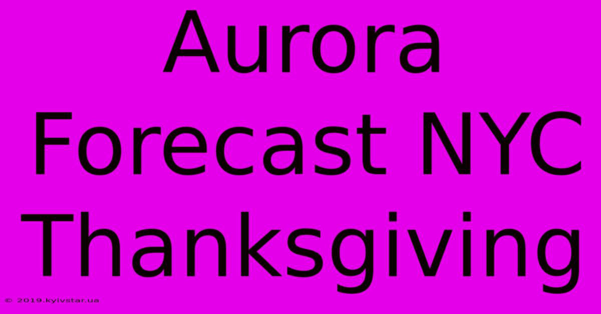 Aurora Forecast NYC Thanksgiving