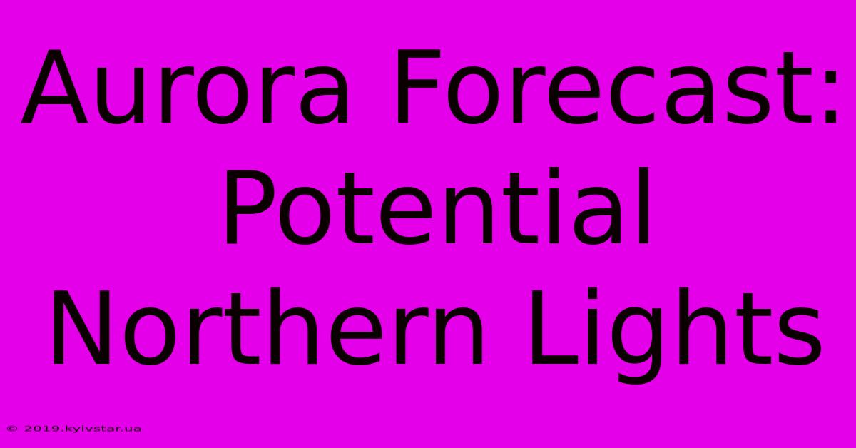 Aurora Forecast: Potential Northern Lights