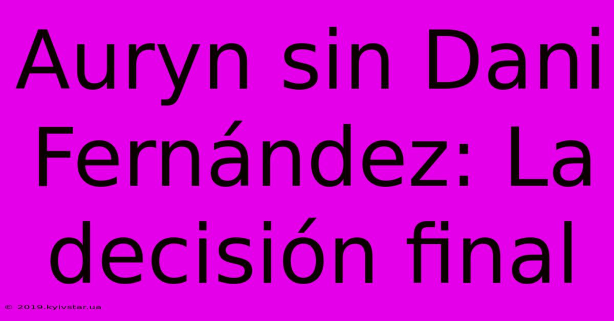 Auryn Sin Dani Fernández: La Decisión Final