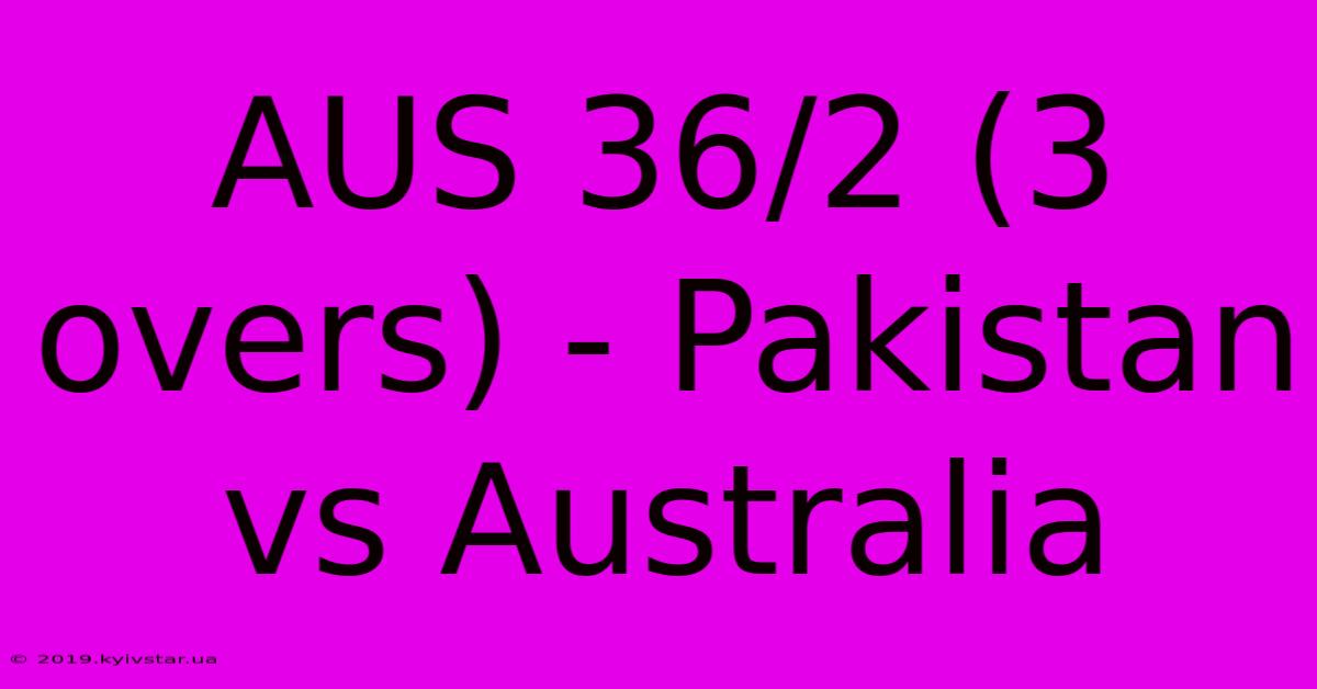 AUS 36/2 (3 Overs) - Pakistan Vs Australia