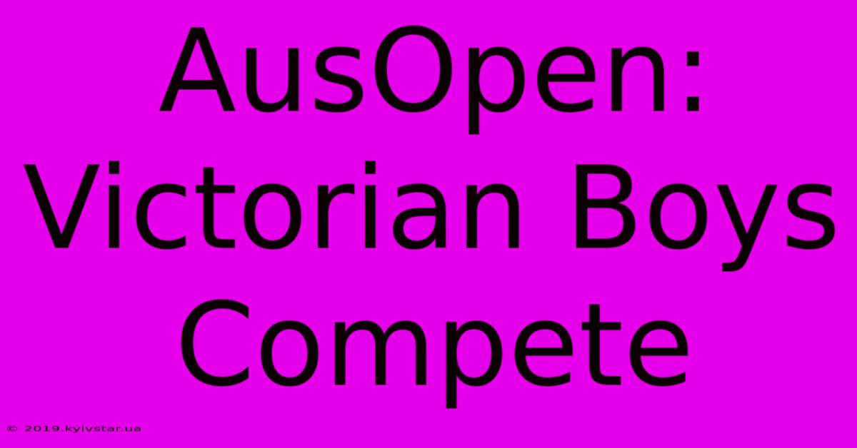 AusOpen: Victorian Boys Compete