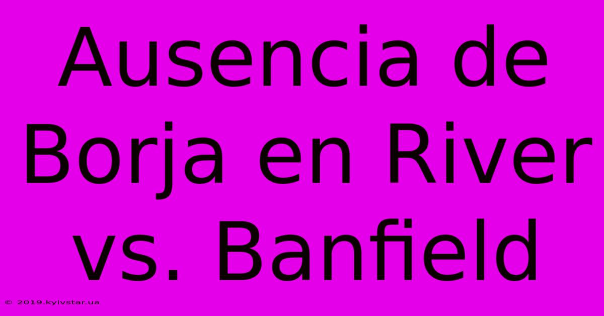 Ausencia De Borja En River Vs. Banfield