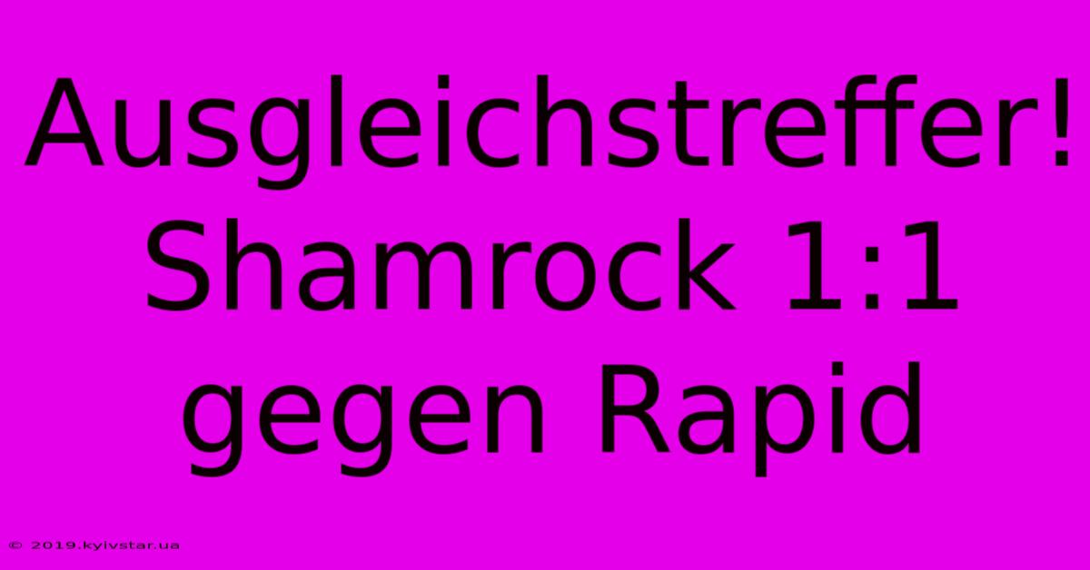 Ausgleichstreffer! Shamrock 1:1 Gegen Rapid