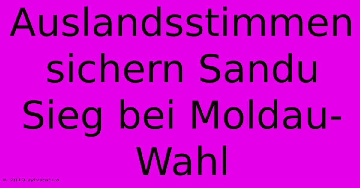 Auslandsstimmen Sichern Sandu Sieg Bei Moldau-Wahl 