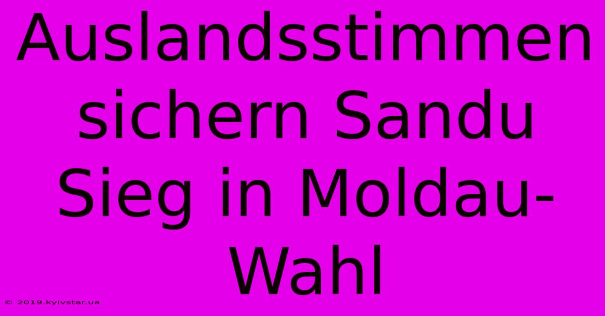 Auslandsstimmen Sichern Sandu Sieg In Moldau-Wahl