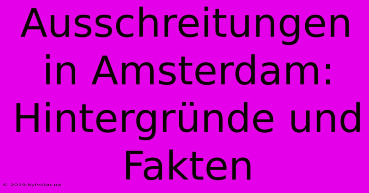 Ausschreitungen In Amsterdam: Hintergründe Und Fakten