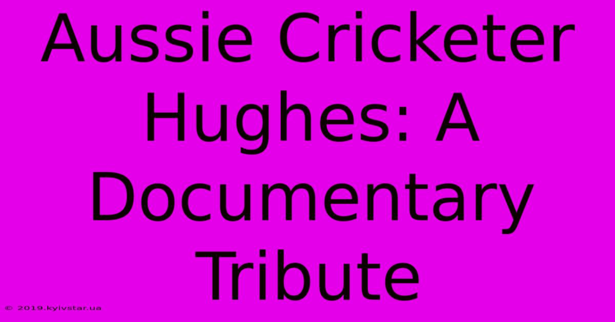 Aussie Cricketer Hughes: A Documentary Tribute