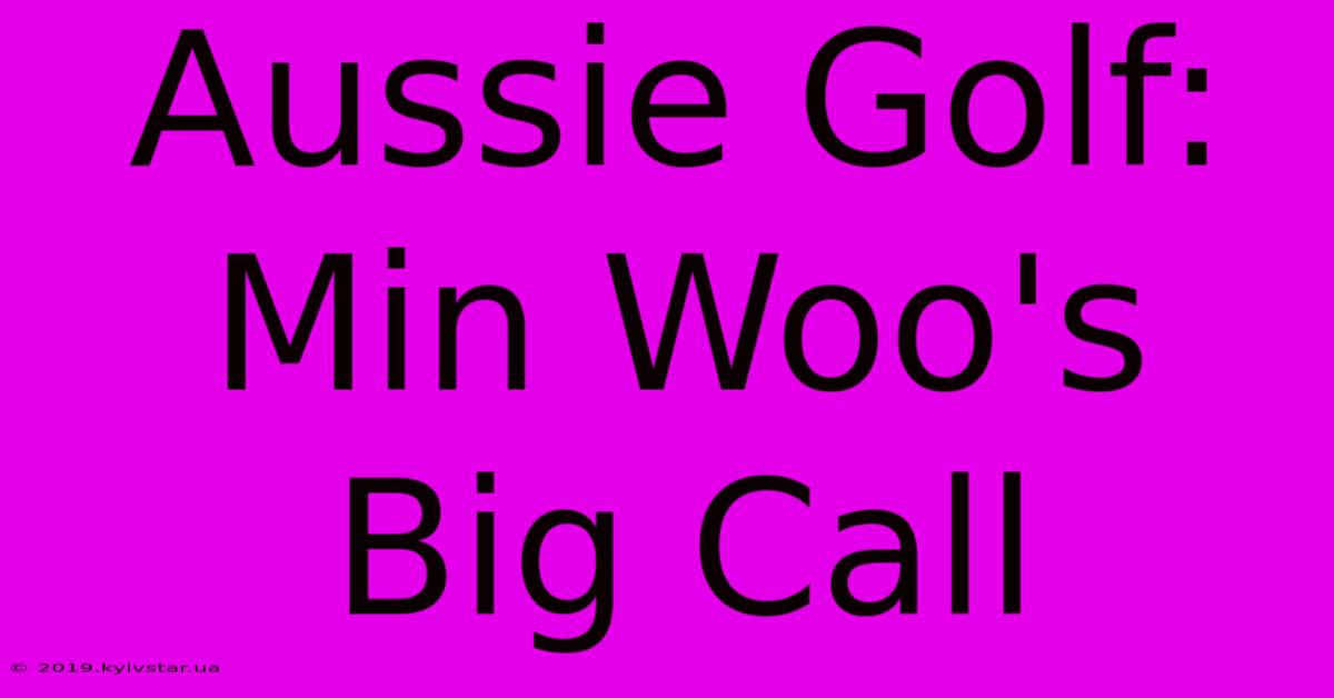 Aussie Golf: Min Woo's Big Call